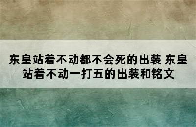 东皇站着不动都不会死的出装 东皇站着不动一打五的出装和铭文